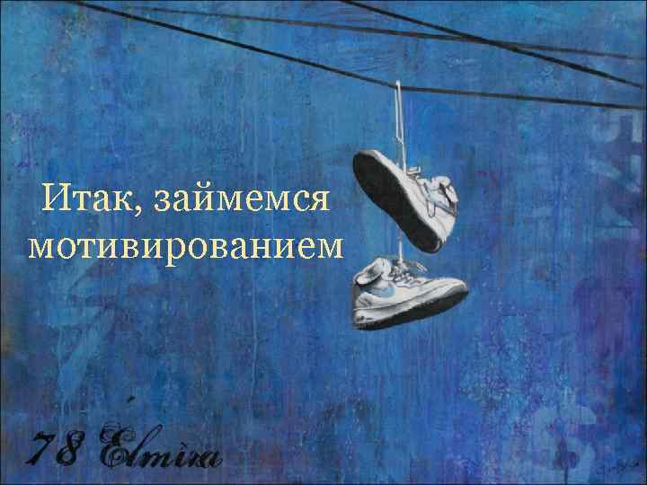 Итак, займемся мотивированием 