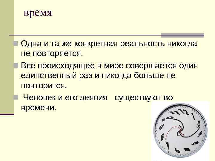  время n Одна и та же конкретная реальность никогда  не повторяется. n