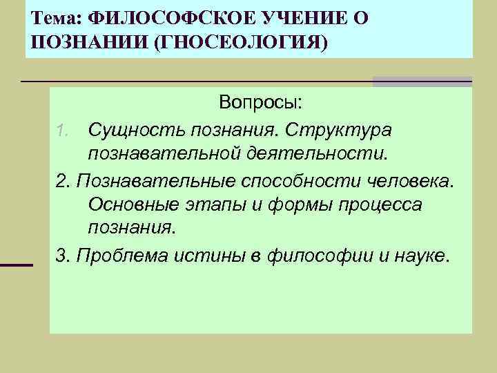 Тема: ФИЛОСОФСКОЕ УЧЕНИЕ О ПОЗНАНИИ (ГНОСЕОЛОГИЯ)    Вопросы:  1. Сущность познания.