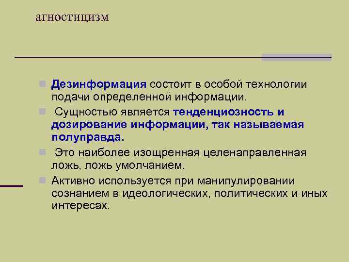 агностицизм  n Дезинформация состоит в особой технологии  подачи определенной информации. n Сущностью
