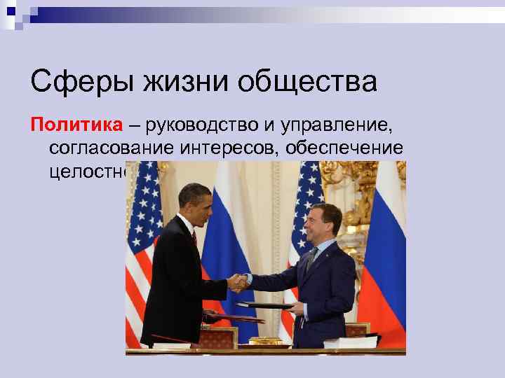 Сферы жизни общества Политика – руководство и управление,  согласование интересов, обеспечение целостности общества.