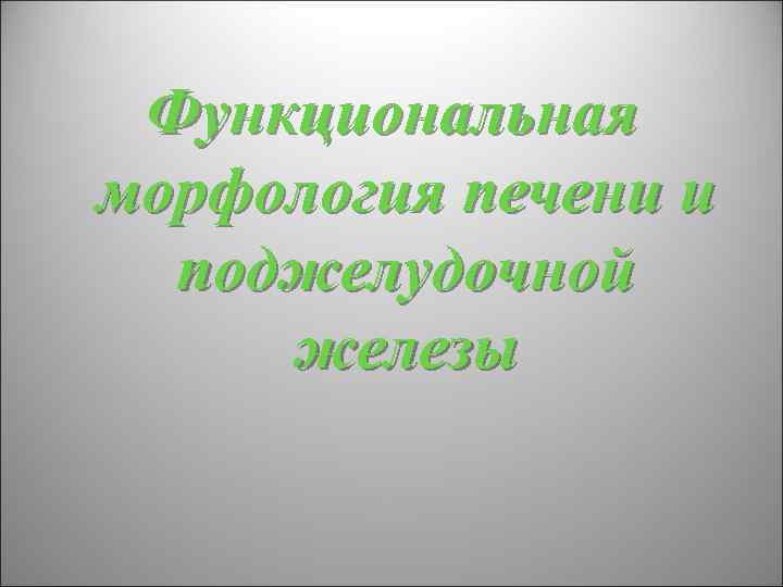  Функциональная морфология печени и  поджелудочной железы 