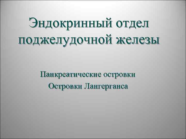  Эндокринный отдел поджелудочной железы Панкреатические островки Островки Лангерганса 