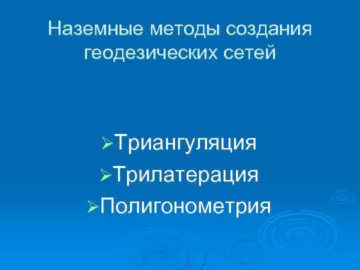 Наземные методы создания  геодезических сетей  ØТриангуляция ØТрилатерация  ØПолигонометрия 
