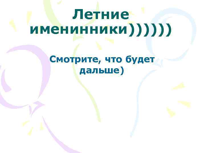   Летние именинники))))))  Смотрите, что будет  дальше) 