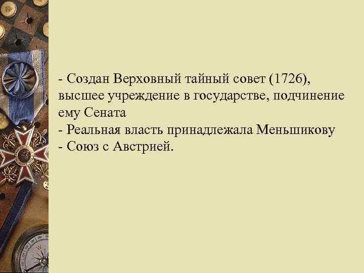 - Создан Верховный тайный совет (1726),  высшее учреждение в государстве, подчинение ему Сената