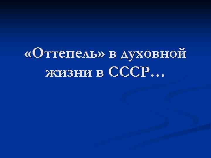  «Оттепель» в духовной  жизни в СССР… 