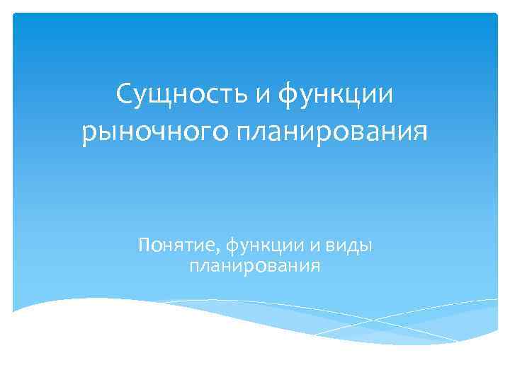  Сущность и функции рыночного планирования Понятие, функции и виды   планирования 