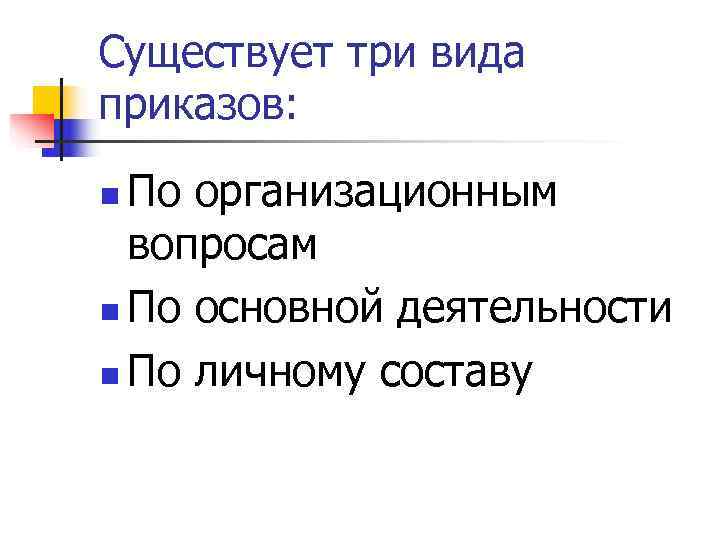 Существует три вида приказов: n По организационным вопросам n По основной деятельности n Существует три вида приказов: n По организационным вопросам n По основной деятельности n