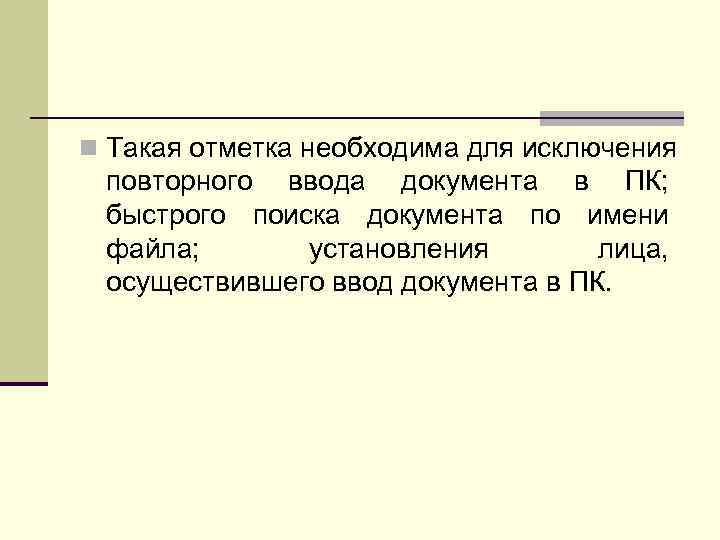 n Такая отметка необходима для исключения  повторного ввода документа в ПК;  быстрого