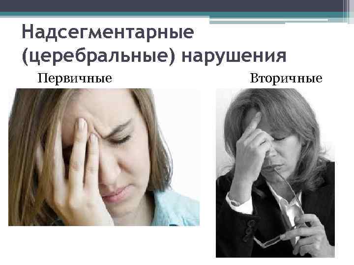 Надсегментарные (церебральные) нарушения Первичные   Вторичные 