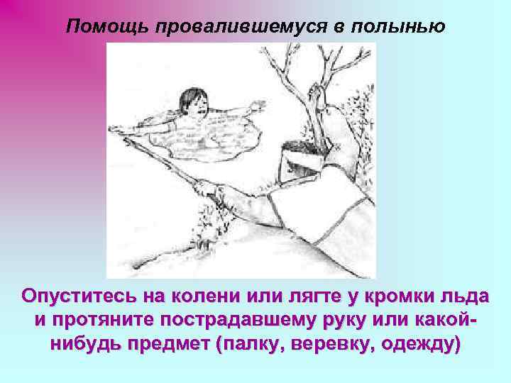   Помощь провалившемуся в полынью Опуститесь на колени или лягте у кромки льда