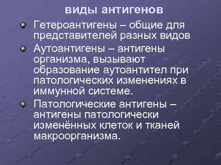 виды антигенов Гетероантигены – общие для представителей разных видов Аутоантигены – антигены организма, виды антигенов Гетероантигены – общие для представителей разных видов Аутоантигены – антигены организма,