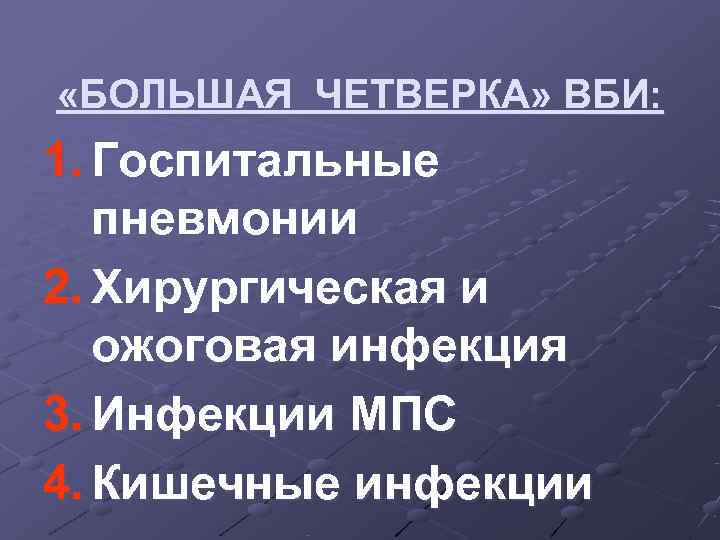  «БОЛЬШАЯ ЧЕТВЕРКА» ВБИ: 1. Госпитальные  пневмонии 2. Хирургическая и  ожоговая инфекция