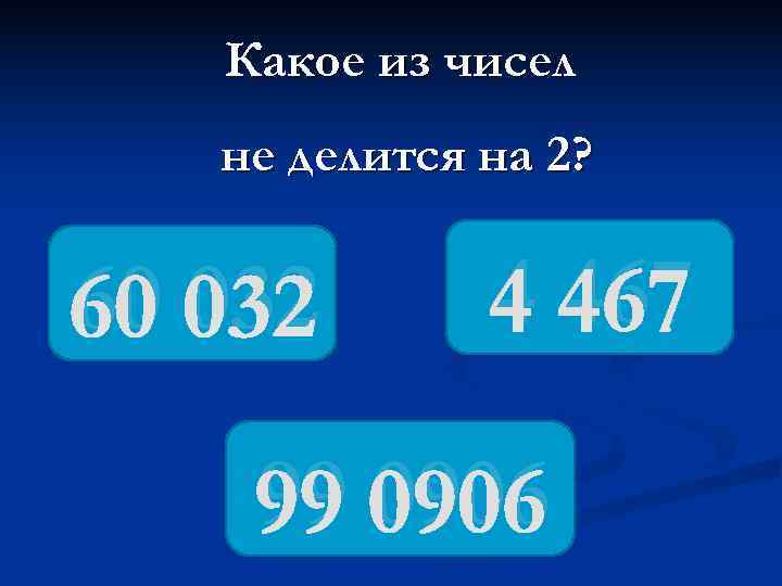   Какое из чисел  не делится на 2?  60 032 