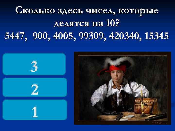  Сколько здесь чисел, которые  делятся на 10? 5447, 900, 4005, 99309, 420340,