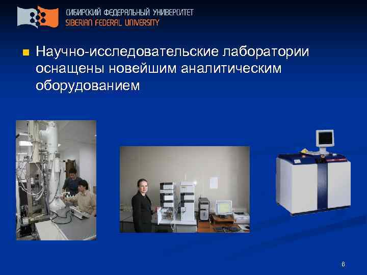 n  Научно-исследовательские лаборатории оснащены новейшим аналитическим оборудованием    6 
