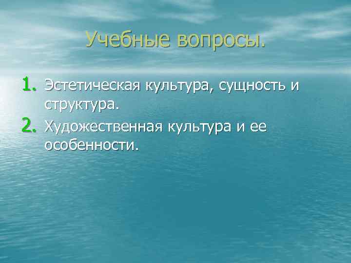 Учебные вопросы. 1. Эстетическая культура, сущность и структура. 2. Учебные вопросы. 1. Эстетическая культура, сущность и структура. 2.