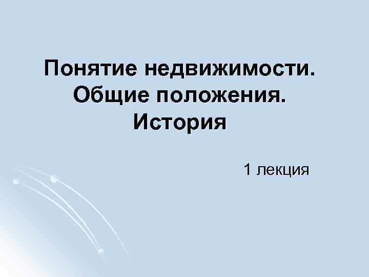 Понятие недвижимости.  Общие положения.   История   1 лекция 