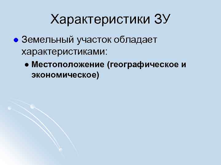 Характеристики ЗУ l Земельный участок обладает характеристиками: l Местоположение Характеристики ЗУ l Земельный участок обладает характеристиками: l Местоположение