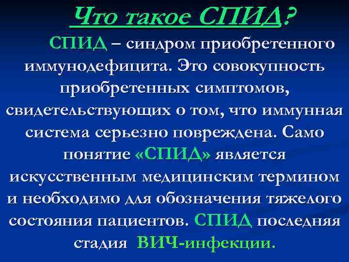   Что такое СПИД?  СПИД – синдром приобретенного  иммунодефицита. Это совокупность