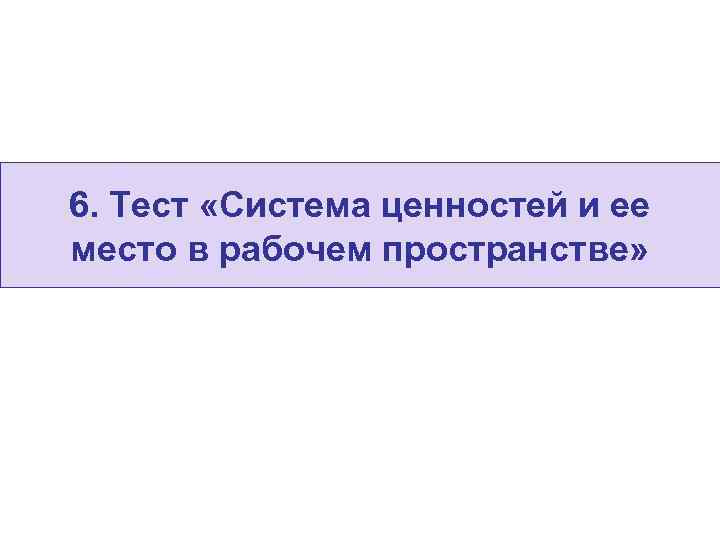 6. Тест «Система ценностей и ее место в рабочем пространстве» 