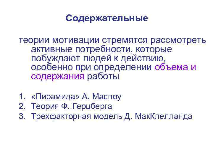    Содержательные теории мотивации стремятся рассмотреть активные потребности, которые побуждают людей к