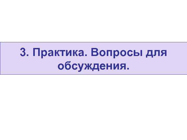3. Практика. Вопросы для  обсуждения. 