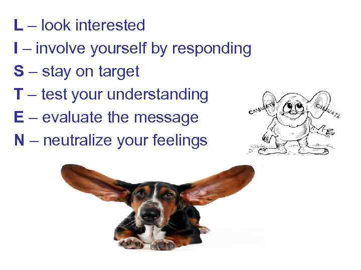 L – look interested I – involve yourself by responding S – stay on