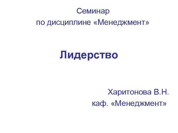    Семинар по дисциплине «Менеджмент»   Лидерство    Харитонова