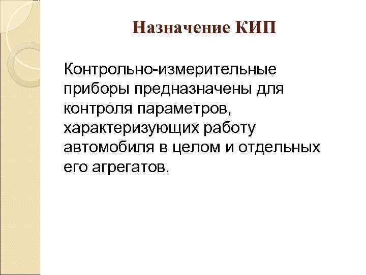   Назначение КИП Контрольно-измерительные приборы предназначены для контроля параметров, характеризующих работу автомобиля в