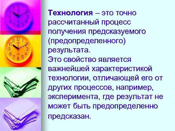 Технология – это точно рассчитанный процесс получения предсказуемого (предопределенного) результата. Это свойство является важнейшей