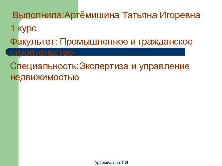  Выполнила: Артёмишина Татьяна Игоревна 1 курс Факультет: Промышленное и гражданское строительство Специальность: Экспертиза