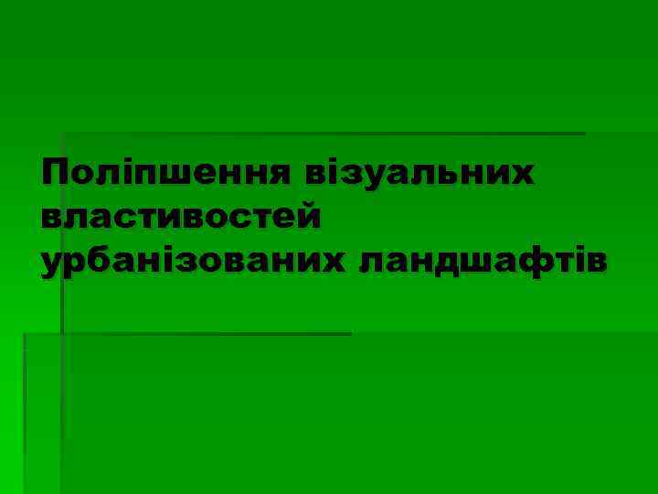 Поліпшення візуальних властивостей урбанізованих ландшафтів 