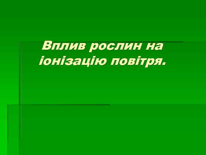  Вплив рослин на іонізацію повітря. 