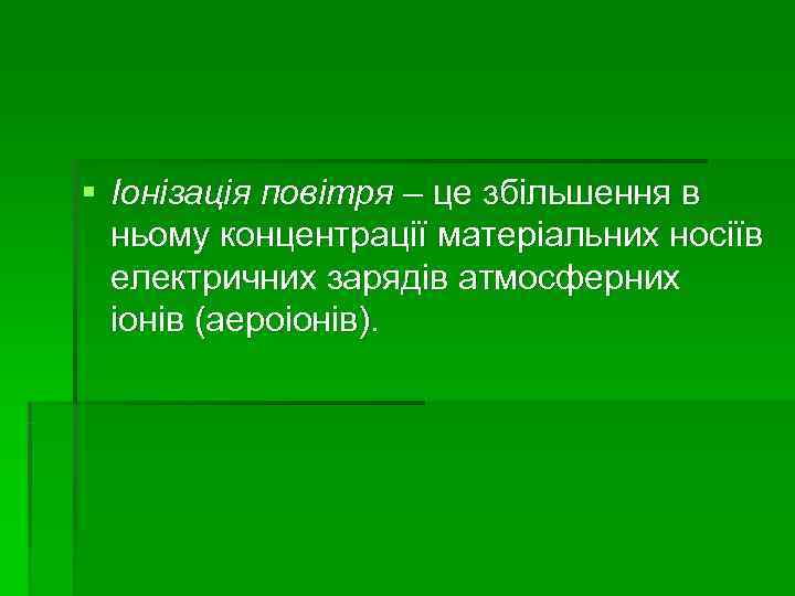 § Іонізація повітря – це збільшення в  ньому концентрації матеріальних носіїв  електричних