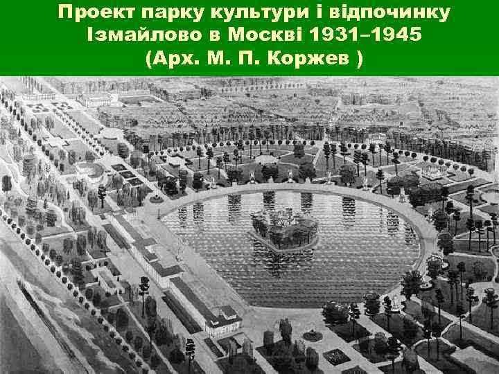 Проект парку культури і відпочинку Ізмайлово в Москві 1931– 1945 (Арх. М. Проект парку культури і відпочинку Ізмайлово в Москві 1931– 1945 (Арх. М.