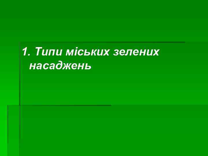 1. Типи міських зелених насаджень 1. Типи міських зелених насаджень