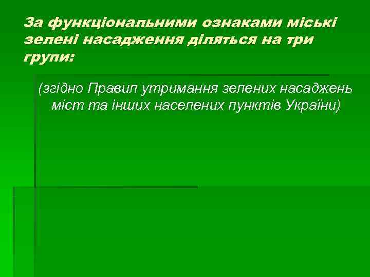 За функціональними ознаками міські зелені насадження діляться на три групи: (згідно Правил утримання За функціональними ознаками міські зелені насадження діляться на три групи: (згідно Правил утримання