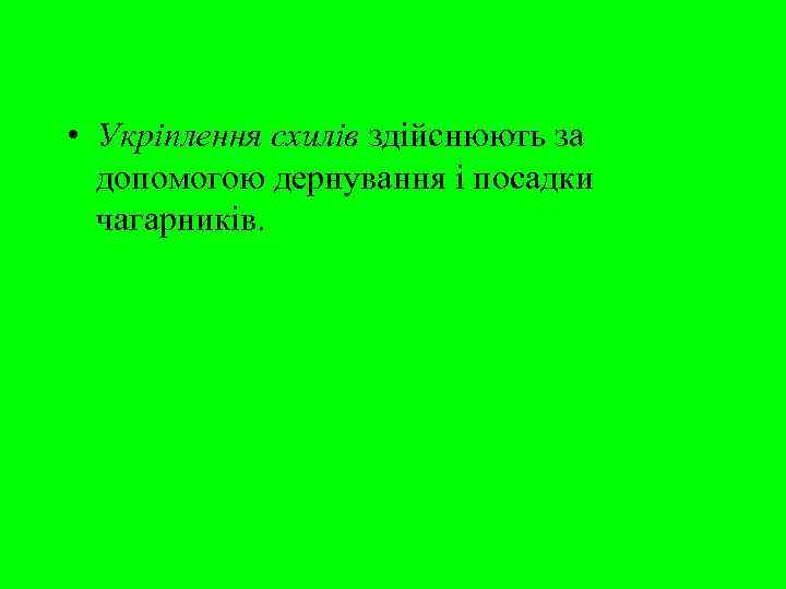  • Укріплення схилів здійснюють за  допомогою дернування і посадки  чагарників. 