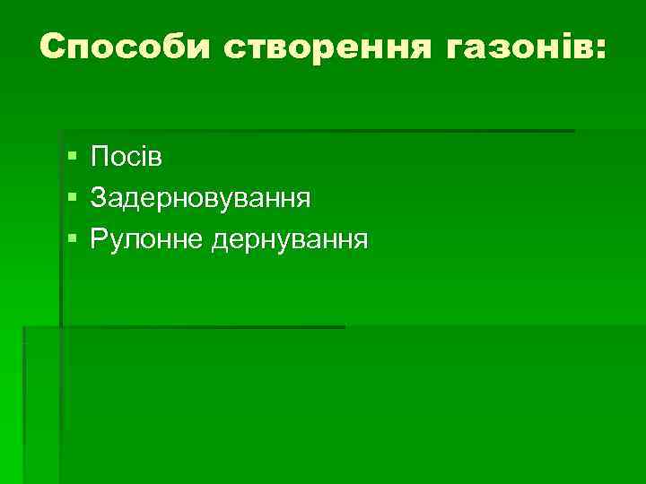 Способи створення газонів:  §  Посів §  Задерновування §  Рулонне дернування