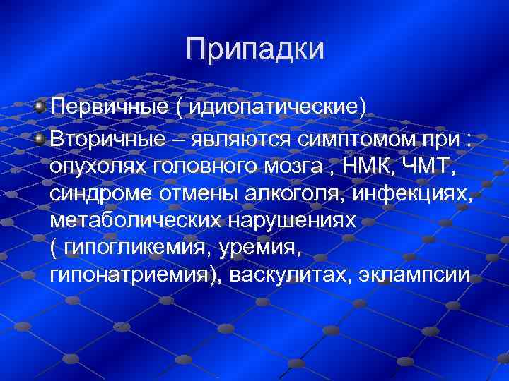    Припадки Первичные ( идиопатические) Вторичные – являются симптомом при : 