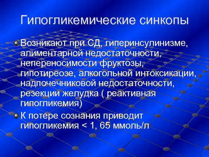 Гипогликемические синкопы Возникают при СД, гиперинсулинизме,  алиментарной недостаточности,  непереносимости фруктозы,  гипотиреозе,