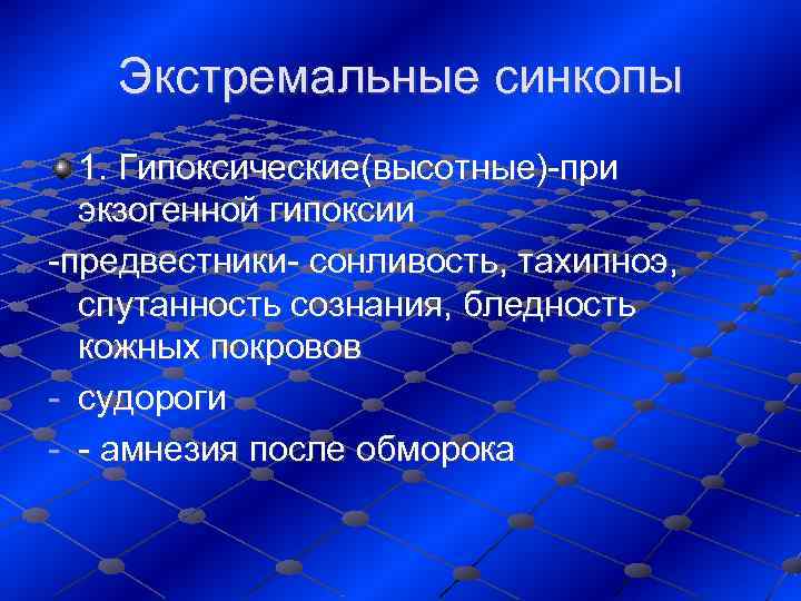   Экстремальные синкопы  1. Гипоксические(высотные)-при  экзогенной гипоксии -предвестники- сонливость, тахипноэ, спутанность