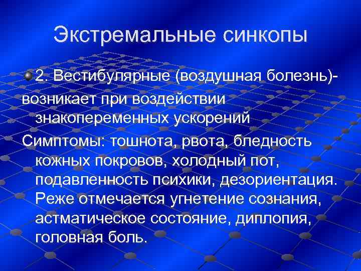   Экстремальные синкопы  2. Вестибулярные (воздушная болезнь)- возникает при воздействии  знакопеременных