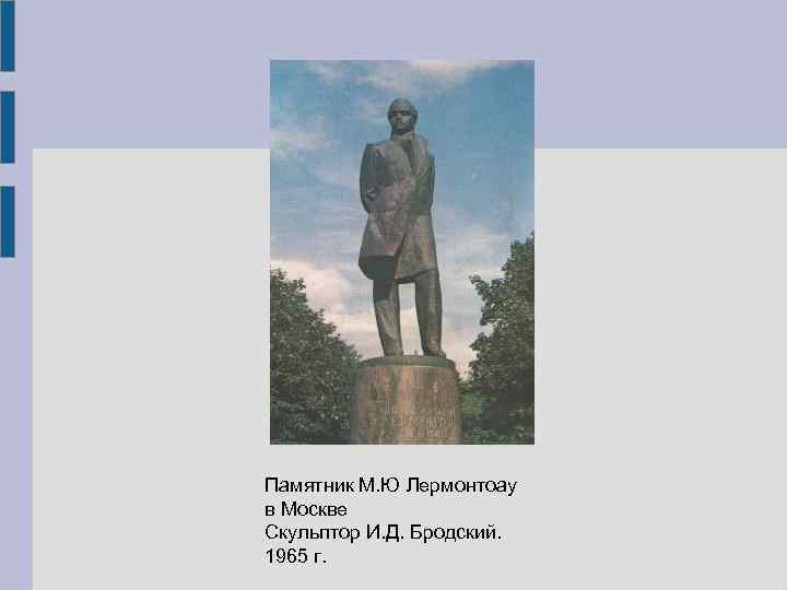 Памятник М. Ю Лермонтоау в Москве Скульптор И. Д. Бродский.  1965 г. 