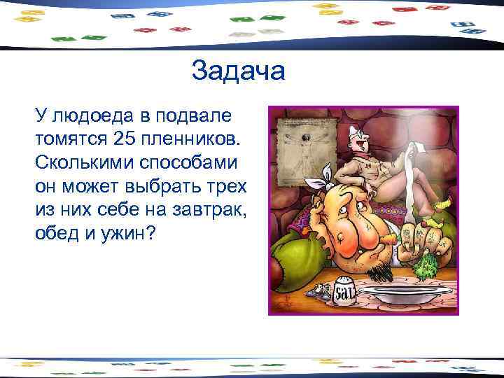     Задача У людоеда в подвале томятся 25 пленников. Сколькими способами