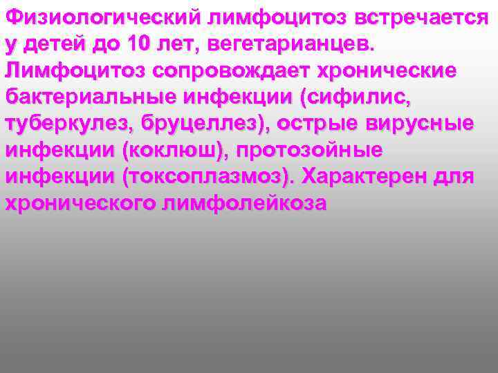 Физиологический лимфоцитоз встречается у детей до 10 лет, вегетарианцев. Лимфоцитоз сопровождает хронические бактериальные инфекции Физиологический лимфоцитоз встречается у детей до 10 лет, вегетарианцев. Лимфоцитоз сопровождает хронические бактериальные инфекции