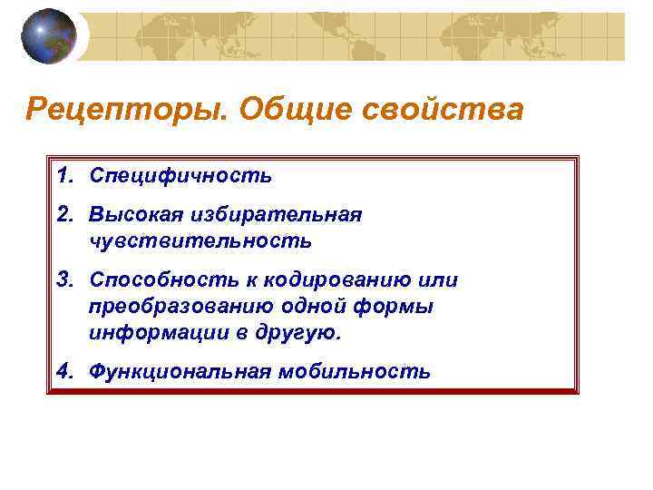 Рецепторы. Общие свойства 1. Специфичность 2. Высокая избирательная чувствительность 3. Способность к кодированию или