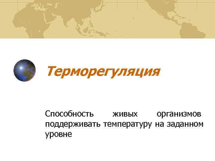 Терморегуляция Способность  живых организмов поддерживать температуру на заданном уровне 